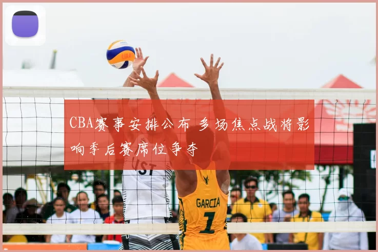 CBA赛事安排公布 多场焦点战将影响季后赛席位争夺